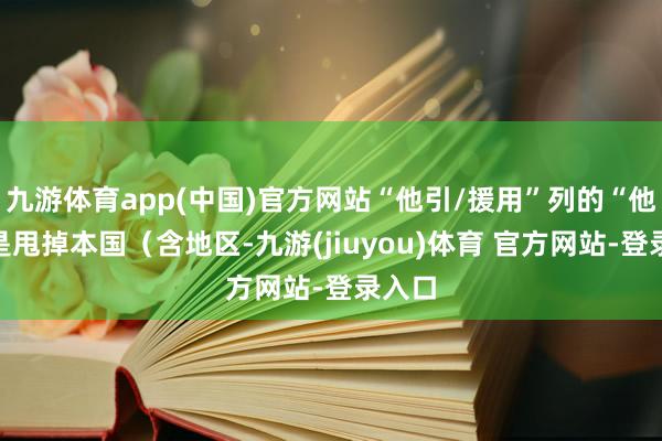 九游体育app(中国)官方网站“他引/援用”列的“他引”是甩掉本国（含地区-九游(jiuyou)体育 官方网站-登录入口