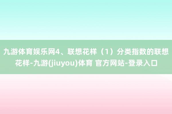 九游体育娱乐网　　4、联想花样　　（1）分类指数的联想花样-九游(jiuyou)体育 官方网站-登录入口